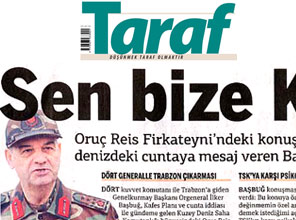 Taraf'tan Başbuğ'a: Sen bize...