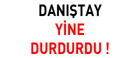 Danıştay yine DURDURDU !