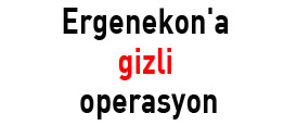 Ergenekona gizli operasyon