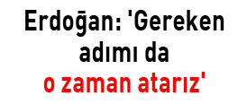 Gereken adımı da o zaman atarız