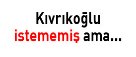 Kıvrıkoğlu istememiş ama...