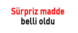 Sürpriz madde belli oldu