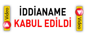 İDDİANAME KABUL EDİLDİ