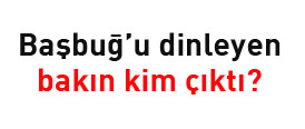 Başbuğu dinleyen bakın kim çıktı?