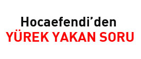 Hocaefendiden yürek yakan soru