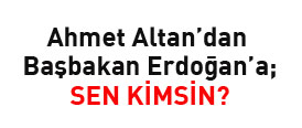 Altandan Erdoğana; Sen kimsin?