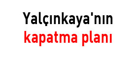 Yalçınkayanın kapatma planı