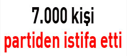 7.000 kişi partiden istifa etti