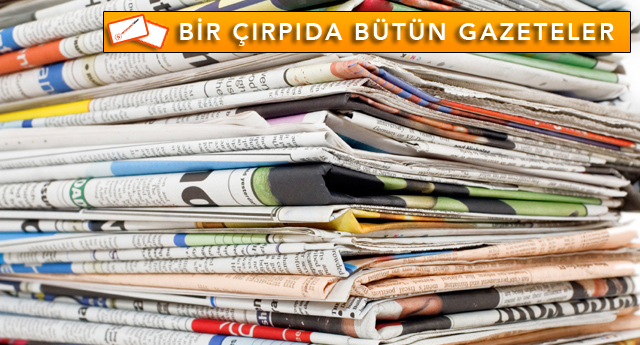 İşte Gazetelerin bugünkü manşetleri 