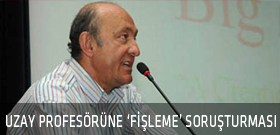 Uzay profesörüne 'fişleme' soruşturması!